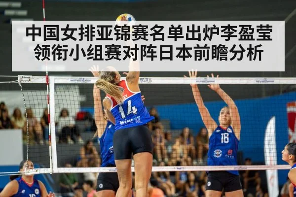 中国女排亚锦赛名单出炉李盈莹领衔小组赛对阵日本前瞻分析 | kaiyun