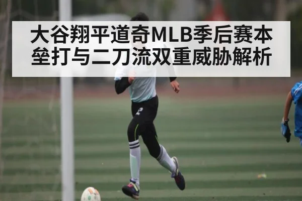 大谷翔平道奇MLB季后赛本垒打与二刀流双重威胁解析 | kaiyun